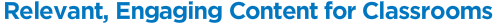 Relevant, Engaging Content for Classrooms