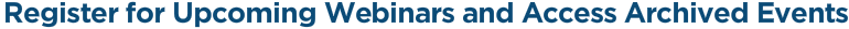 Register for Upcoming Webinars and Access Archived Events