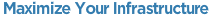 Maximize Your Infrastructure