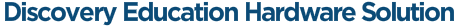 Discovery Education Hardware Solution